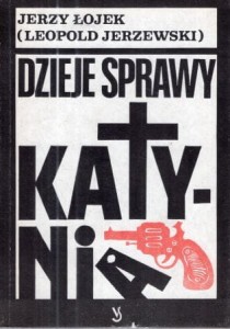 Łojek Jerzy (Leopold Jerzewski) - Dzieje sprawy Katynia.