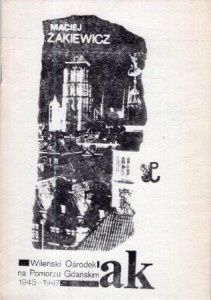 Żakiewicz Maciej - Wileński ośrodek mobilizującu Armii Krajowej na Pomorzu Gdańskim w latach jesień 1945 - wiosna 1947.