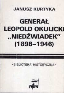 Kurtyka Janusz - Generał Leopold Okulicki ''Niedźwiadek''. /1898 - 1946/.