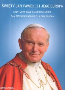 Gałązka Grzegorz - Święty Jan Paweł II i jego Europa.