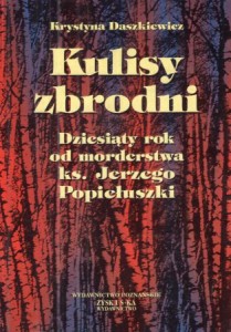 Daszkiewicz Krystyna - Kulisy zbrodni. Dziesiąty rok od morderstwa ks. Jerzego Popiełuszki.