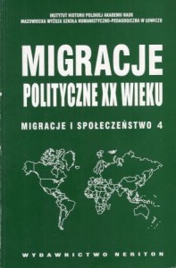 Zamojski Jan E. /red./ - Migracje polityczne XX wieku. Migracje i społeczeństwo 4.