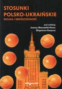 Marszałek-Kawa Joanna, Karpusa Zbigniew /red./ - Stosunki polsko-ukraińskie. Wojna i współczesność.