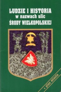 Urbańska Bożenna - Ludzie i historia w nazwach ulic Środy Wielkopolskiej.
