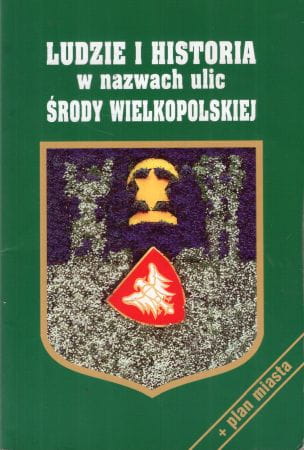 Urbańska Bożenna - Ludzie i historia w nazwach ulic Środy Wielkopolskiej.