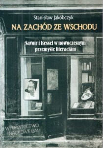 Jakóbczyk Stanisław - Na Zachód ze Wschodu. Savoir i Kessel w nowoczesnym przemyśle literackim.