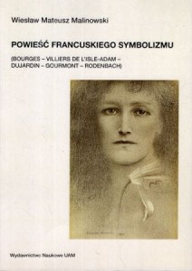 Malinowski Wiesław Mateusz - Powieść francuskiego symbolizmu. (Bourges - Villers de L'Isle-Adam - Dujaridn - Gourmont - Rodenbach).