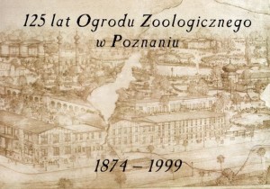 Taborski Adam /red./ - 125 lat Ogrodu Zoologicznego w Poznaniu. (1874 - 1999)