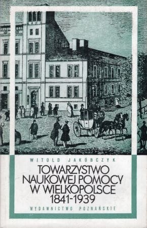 Jakóbczyk Witold - Towarzystwo Naukowej Pomocy w Wielkopolsce 1841-1939.