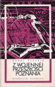 Olejnik Karol - Z wojennej przeszłości Poznania. Od X do schyłku XVIII wieku.
