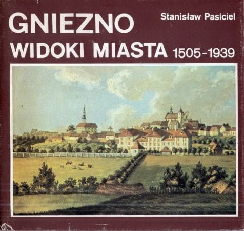 Pasiciel Stanisław - Gniezno. Widoki miasta 1505-1939. /Album/