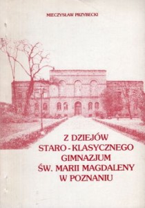 Przybecki Mieczysław - Z dziejów staro-klasycznego Gimnazjum św. Marii Magdaleny w Poznaniu.