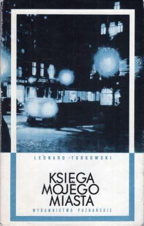 Turkowski Leonard - Księga mojego miasta. Poznańskie wspomnienia z lat 1919-1939.