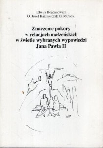 Bogdanowicz Elwira, Kaźmierczak Józef - Znaczenie pokory w relacjach małżeńskich w świetle wybranych wypowiedzi Jana Pawła II.