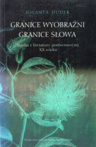 Dudek Jolanta - Granice wyobraźni - granice słowa. Studia z literatury porównawczej XX wieku.