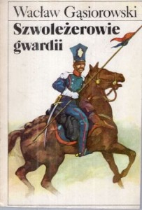 Gąsiorowski Wacław - Szwoleżerowie gwardii. Przedsłowie Waldemar Łysiak.
