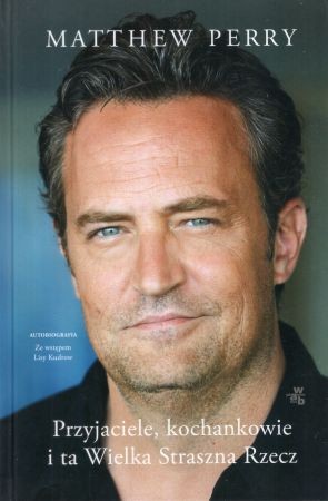 Perry Matthew - Przyjaciele, kochankowie i ta Wielka Straszna Rzecz. Autobiografia.