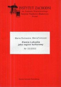 Rutkowska Maria, Tomczak Maria - Ziemia Lubuska jako region kulturowy. /Zeszyty Instytutu Zachodniego, nr 33/2033/.