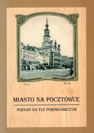 Miasto na pocztówce. Poznań na tle porównawczym. Pod redakcją Rudolfa Jaworskiego i Witolda Molika