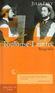Frey Julia - Toulouse-Lautrec. Biografia. Przełożyła Joanna Andrzejewska. /Wielkie Biografie/.