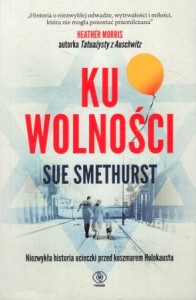 Smethurst Sue - Ku wolności. Niezwykła historia ucieczki przed koszmarem Holokaustu. Przełożyła Magdalena Hermanowska.