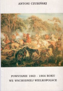 Czubiński Antoni - Powstanie 1863 - 1864 roku we wschodniej Wielkopolsce.