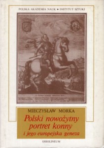 Morka Mieczysław - Polski nowożytny portret konny i jego europejska geneza.