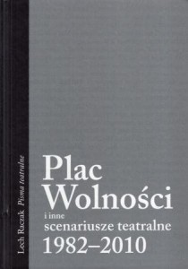 Raczak Lech - Plac Wolności i inne scenariusze teatralne 1982 - 2010. /Pisma teatralne/.