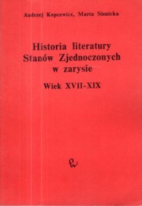 Kopcewicz Andrzej, Sienicka Marta - Historia literatury Stanów Zjednoczonych w zarysie. Wiek XVII-XIX.