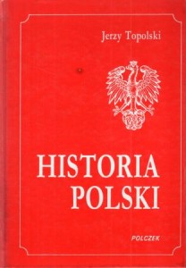 Topolski Jerzy - Historia Polski od czasów najdawniejszych do 1990 roku.