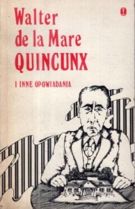 Mare Walter de la - Quincunx i inne opowiadania. Przełożyła i posłowiem opatrzyła Janina Mroczkowska.