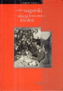 Nagorski Andrew - Stacja końcowa - Wiedeń. Przełożyła Anna Skucińska.