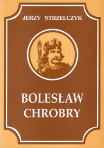 Strzelczyk Jerzy - Bolesław Chrobry. /Biblioteka "Kroniki Wielkopolski"/.