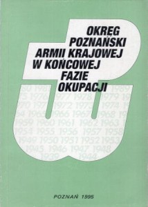 Okręg Poznański Armii Krajowej w końcowej fazie okupacji (1943-1945). Praca zbiorowa pod redakcją naukową Mariana Woźniaka.