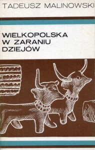 Malinowski Tadeusz - Wielkopolska w zaraniu dziejów.