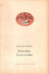 Górski Ryszard - Bolesław Leszczyński. /Monografie czołowych polskich aktorów/. 