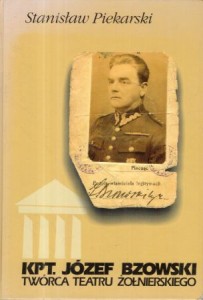 Piekarski Stanisław - Kpt. Józef Bzowski. Twórca teatru żołnierskiego.