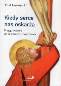 Augustyn Józef - Kiedy serce nas oskarża. Przygotowanie do sakramentu pojednania.