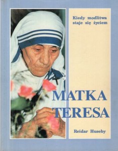 Huseby Reidar - Matka Teresa. Kiedy modlitwa staje się życiem.