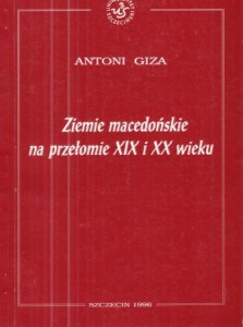 Giza Antoni - Ziemie macedońskie na przełomie XIX i XX wieku.