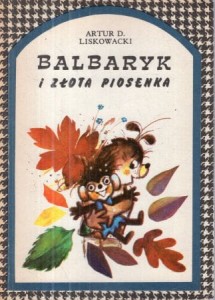 Liskowacki Artur Daniel - Balbaryk i złota piosenka. Ilustrowała Danuta Imielska - Gebethner.