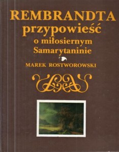 Rostworowski Marek - Rembrandta przypowieść o miłosiernym Samarytaninie.