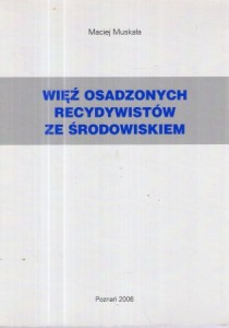 Muskała Maciej - Więź osadzonych recydywistów ze środowiskiem.
