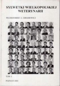 Gibasiewicz Włodzimierz A. - Sylwetki wielkopolskiej weterynarii. Tom I.