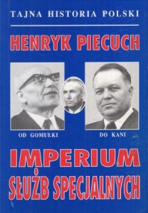 Piecuch Henryk - Imperium służb specjalnych. Od Gomułki do Kani. /Tajna historia Polski/.