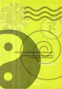 Jaworska Monika, Witkowski Lech - Przeżycie - przebudzenie - przemiana. Inicjacyjne dynamizmy egzystencjalne w prozie Hermana Hessego.