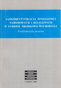 Samoidentyfikacja mniejszości narodowych i religijnych w Europie Środkowo-Wschodniej. Problematyka prawna. Redakcja naukowa Monika Płoska.