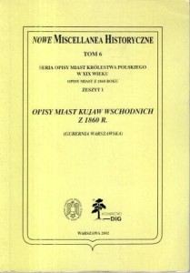 Opisy miast Kujaw Wschodnich z 1860 r. (Gubernia Warszawska). Wybór i opracowanie Marianna Gruszczyńska, Jarosław Poraziński. /Nowe Miscellanea Historyczne, tom 6/.