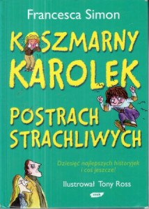 Simon Francesca - Koszmarny Karolek. Postrach Strachliwych. Ilustrował Tony Ross. Przełożyła Maria Makuch. 