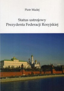 Madej Piotr - Status ustrojowy Prezydenta Federacji Rosyjskiej.